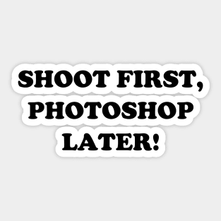 Shoot First, Photoshop Later! Sticker